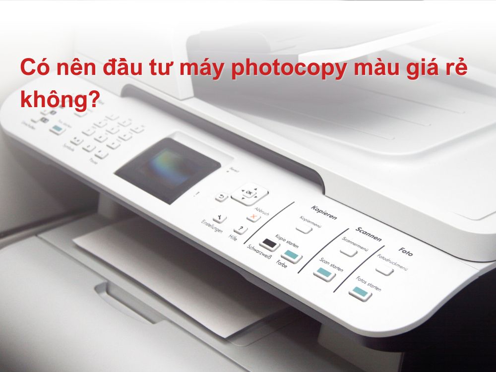 Có nên đầu tư máy photocopy màu giá rẻ không