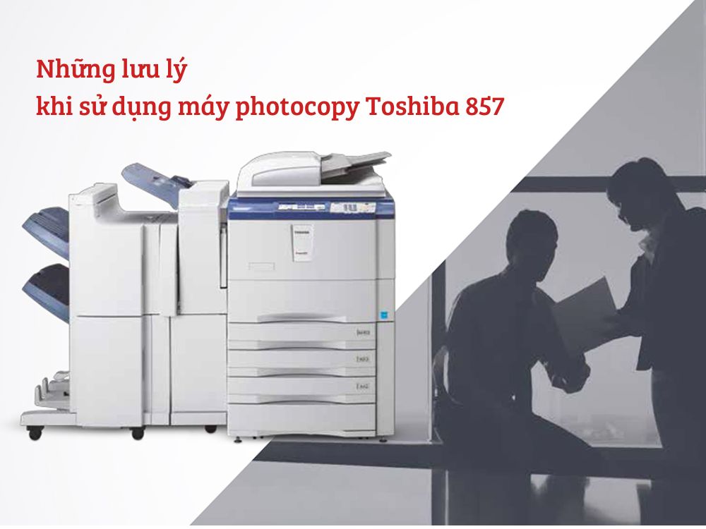 Những lưu lý khi sử dụng máy photocopy Toshiba 857