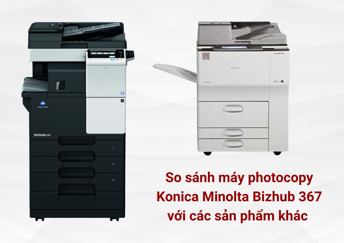 So sánh máy photocopy Konica Minolta Bizhub 367 với các sản phẩm khác 