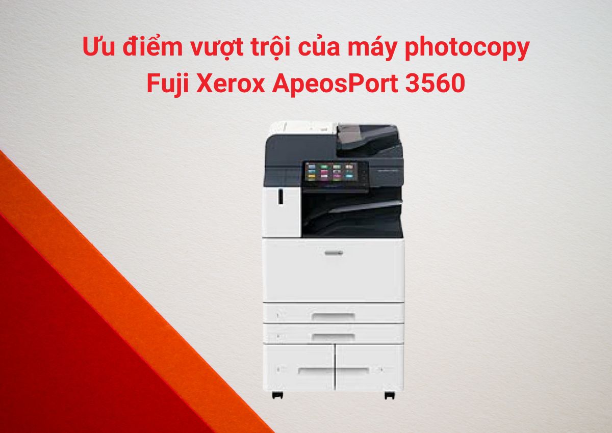 Ưu điểm vượt trội của máy photocopy Fuji Xerox ApeosPort 3560