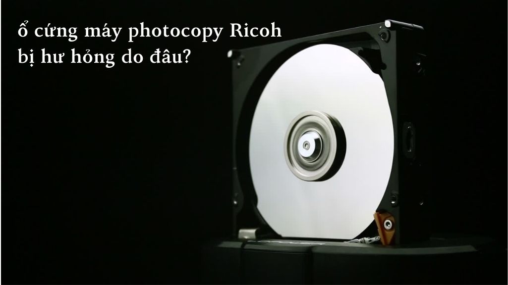 lý do ổ cứng máy photocopy Ricoh bị hư hỏng