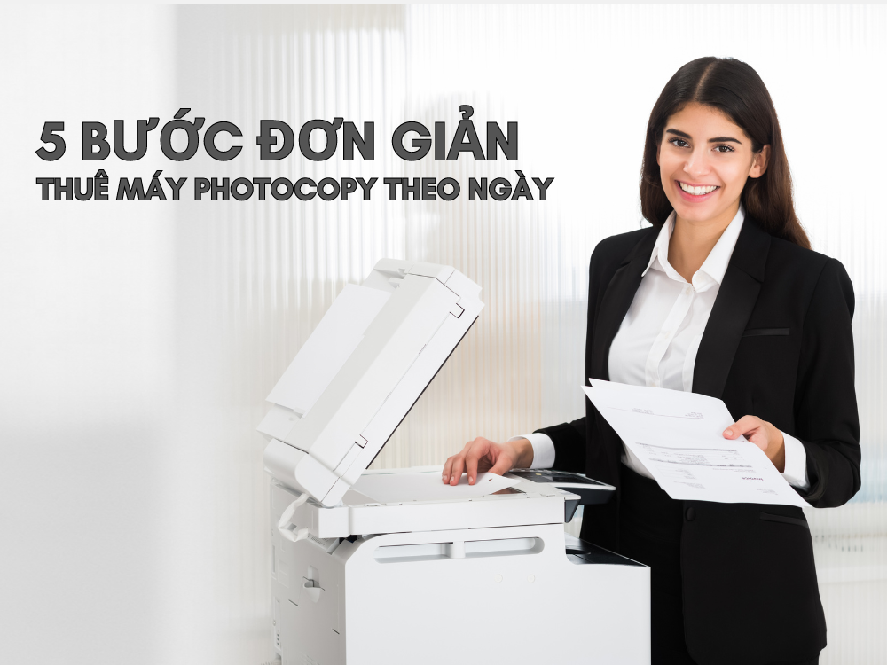 5 bước đơn giản thuê máy photocopy theo ngày