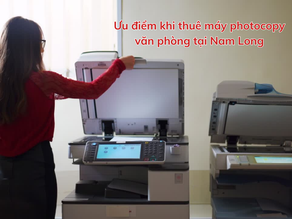 Ưu điểm khi thuê máy photocopy văn phòng tại Nam Long